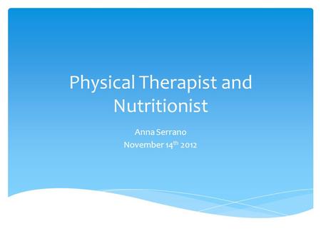 Physical Therapist and Nutritionist Anna Serrano November 14 th 2012.