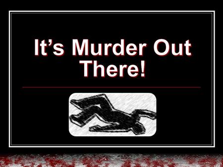 It’s Murder Out There!.