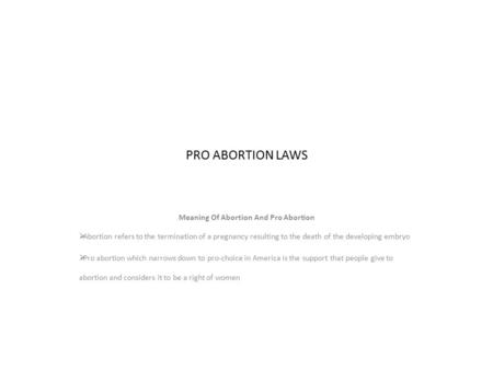 PRO ABORTION LAWS Meaning Of Abortion And Pro Abortion  Abortion refers to the termination of a pregnancy resulting to the death of the developing embryo.