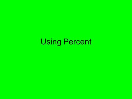 Using Percent. Warm-up: Get a calculator Find the percent of each number. 1)25% of 200 2)22% of 40 3)63% of 89 4)112% of 24 5)Jenny sold 380 boxes of.