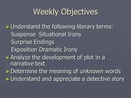 Weekly Objectives ► Understand the following literary terms: Suspense Situational Irony Suspense Situational Irony Surprise Endings Surprise Endings Exposition.