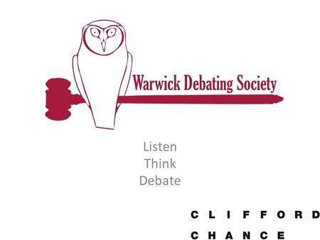 Listen Think Debate. Why formal debating? Develops on the spot critical thinking skills Huge amounts of speaking practice, building confidence & presentation.