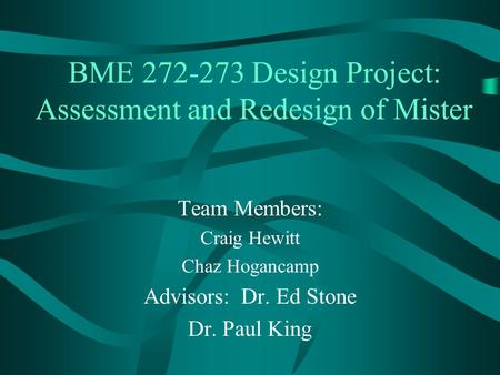 BME 272-273 Design Project: Assessment and Redesign of Mister Team Members: Craig Hewitt Chaz Hogancamp Advisors: Dr. Ed Stone Dr. Paul King.