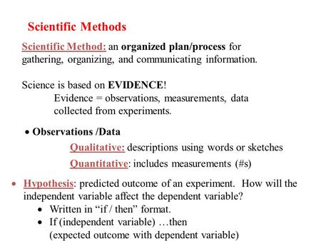 Scientific Methods Scientific Method: an organized plan/process for gathering, organizing, and communicating information. Science is based on EVIDENCE!