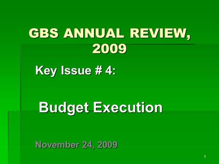 GBS ANNUAL REVIEW, 2009 Key Issue # 4: Budget Execution Budget Execution November 24, 2009 1.