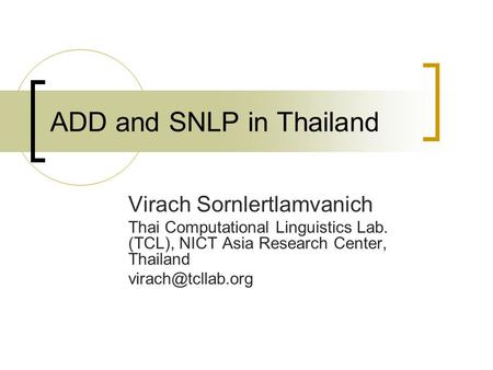 ADD and SNLP in Thailand Virach Sornlertlamvanich Thai Computational Linguistics Lab. (TCL), NICT Asia Research Center, Thailand