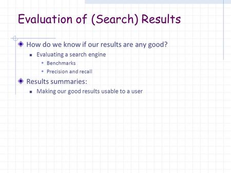 Evaluation of (Search) Results How do we know if our results are any good? Evaluating a search engine  Benchmarks  Precision and recall Results summaries: