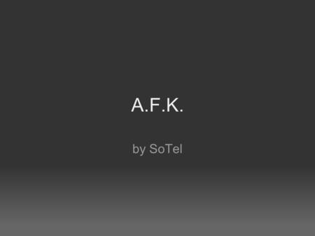 A.F.K. by SoTel. An Introduction to SoTel SoTel created A.F.K., an Android application used to auto generate text message responses to other users. A.F.K.