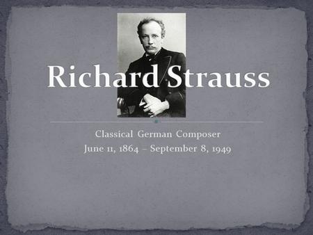 Classical German Composer June 11, 1864 – September 8, 1949.