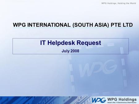 IT Helpdesk Request July 2008 WPG INTERNATIONAL (SOUTH ASIA) PTE LTD.