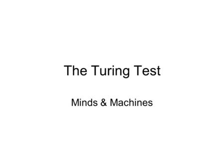 The Turing Test Minds & Machines. Alan Turing British mathematician known for: –Turing Machines (1936) –Breaking German Enigma (WWII) –Turing Test (1950)