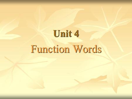 Unit 4 Function Words. Content Words & Function Words Content words (lexical words) Content words (lexical words)..carry the principal meaning in a phrase,