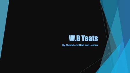  WB Yeats was a famous Irish Poet.He was born in 13 June 1865.He died in 28 January 1939.William Butler Yeats was born in Sandymount Co.Dublin Ireland.He.