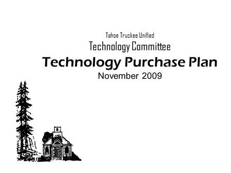 Tahoe Truckee Unified Technology Committee Technology Purchase Plan November 2009.