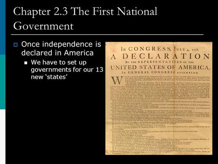 Chapter 2.3 The First National Government  Once independence is declared in America We have to set up governments for our 13 new ‘states’