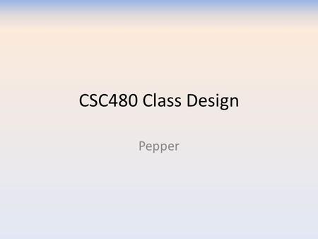 CSC480 Class Design Pepper. Goals How to design classes StarUML Code Generation.