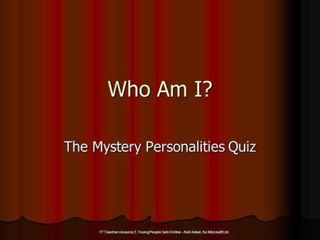 Who Am I? The Mystery Personalities Quiz Y7 Teacher resource 2, Young People Safe Online – Neil Adam, for Microsoft Ltd.