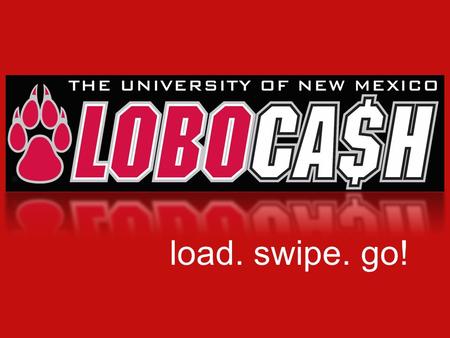 Load. swipe. go!. LOBOCA$H is a declining balance account that is accessed by the LoboCard LOBOCA$H can be used to purchase books, school supplies, lobowear,