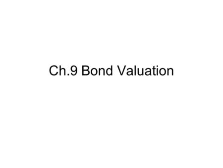 Ch.9 Bond Valuation. 1. Bond Valuation Bond: Security which obligates the issuer to pay the bondholder periodic interest payment and to repay the principal.