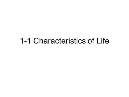 1-1 Characteristics of Life. Objectives Relate relavance of biology to a person’s life Describe the importance of Biology in human society List the characteristics.