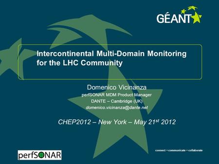 Connect communicate collaborate Intercontinental Multi-Domain Monitoring for the LHC Community Domenico Vicinanza perfSONAR MDM Product Manager DANTE –