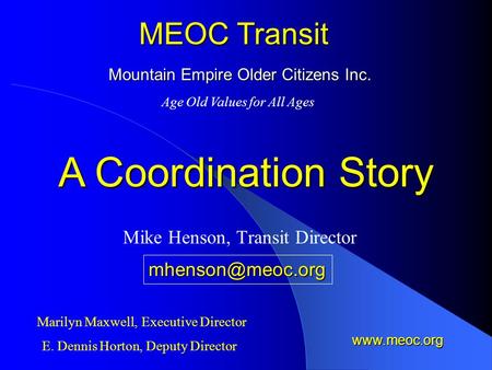 Mountain Empire Older Citizens Inc. Mike Henson, Transit Director MEOC Transit Age Old Values for All Ages Marilyn Maxwell, Executive Director E. Dennis.