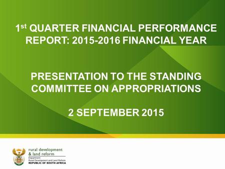 1 st QUARTER FINANCIAL PERFORMANCE REPORT: 2015-2016 FINANCIAL YEAR PRESENTATION TO THE STANDING COMMITTEE ON APPROPRIATIONS 2 SEPTEMBER 2015.