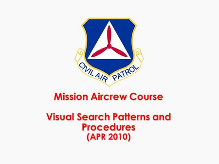 Aircrew Tasks O-2022 DEMONSTRATE SCANNING PATTERNS AND LOCATE TARGETS (S) O-2102 DEMONSTRATE PLANNING AND FLYING A ROUTE SEARCH (P) O-2103 DEMONSTRATE.