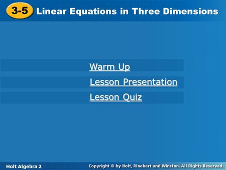 Holt Algebra 2 3-5 Linear Equations in Three Dimensions 3-5 Linear Equations in Three Dimensions Holt Algebra 2 Warm Up Warm Up Lesson Presentation Lesson.