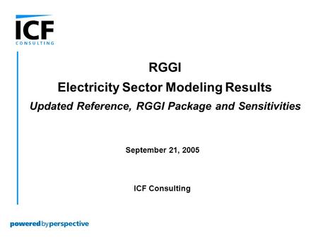 September 21, 2005 ICF Consulting RGGI Electricity Sector Modeling Results Updated Reference, RGGI Package and Sensitivities.