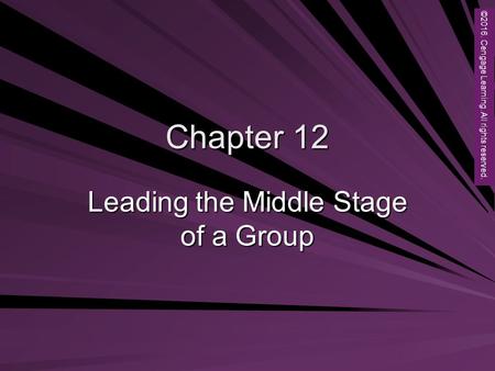 Copyright © 2012 Brooks/Cole, a division of Cengage Learning, Inc. Chapter 12 Leading the Middle Stage of a Group ©2016. Cengage Learning. All rights reserved.