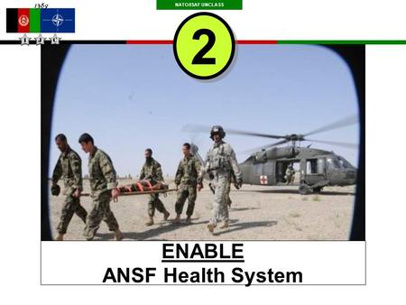 NATO/ISAF UNCLASS ENABLE ANSF Health System 2 2. NATO/ISAF UNCLASS LOE 2 – ANSF Health Development Medically proficient ANSF ENABLE G1G2G3 2 Nov – 30.