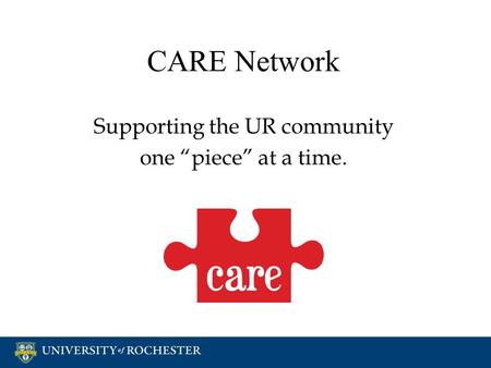 Supporting the UR community one “piece” at a time. Supporting the UR community one “piece” at a time. CARE Network.