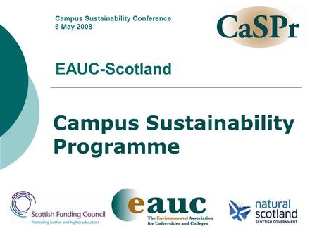 EAUC-Scotland Campus Sustainability Programme Campus Sustainability Conference 6 May 2008.