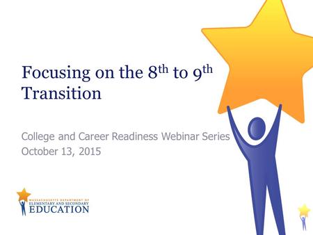 Focusing on the 8 th to 9 th Transition College and Career Readiness Webinar Series October 13, 2015.