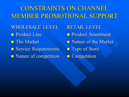 CONSTRAINTS ON CHANNEL MEMBER PROMOTIONAL SUPPORT WHOLESALE LEVEL Product Line Product Line The Market The Market Service Requirements Service Requirements.