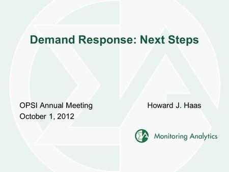 Demand Response: Next Steps OPSI Annual Meeting October 1, 2012 Howard J. Haas.