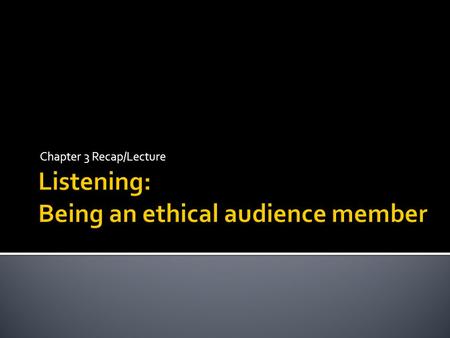 Chapter 3 Recap/Lecture.  What is the difference?  Listening + Critical Thinking.