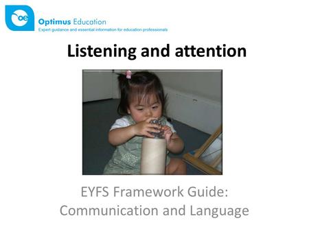 Listening and attention EYFS Framework Guide: Communication and Language.