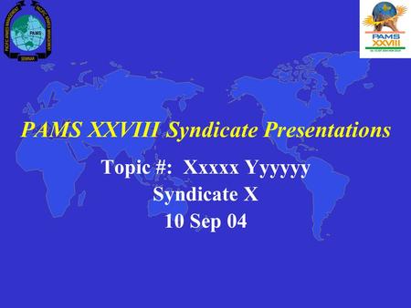 PAMS XXVIII Syndicate Presentations Topic #: Xxxxx Yyyyyy Syndicate X 10 Sep 04.