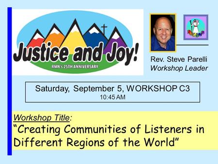 ________ Saturday, September 5, WORKSHOP C3 10:45 AM Workshop Title: “Creating Communities of Listeners in Different Regions of the World” Rev. Steve Parelli.