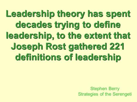 Leadership theory has spent decades trying to define leadership, to the extent that Joseph Rost gathered 221 definitions of leadership Stephen Berry Strategies.