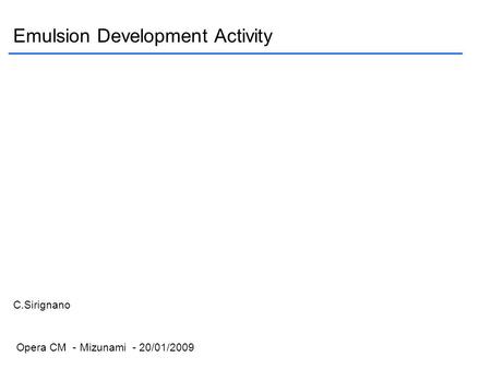 Emulsion Development Activity C.Sirignano Opera CM - Mizunami - 20/01/2009.