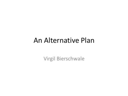 An Alternative Plan Virgil Bierschwale. Redesign Effort? In the “Outline of Redesign Effort” proposal that I received from Scott Henson, we find a massive.