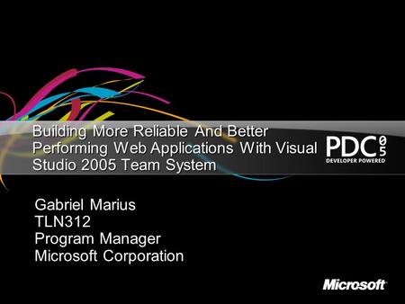 Building More Reliable And Better Performing Web Applications With Visual Studio 2005 Team System Gabriel Marius TLN312 Program Manager Microsoft Corporation.