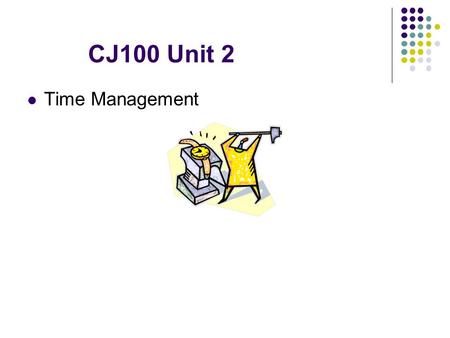 CJ100 Unit 2 Time Management. What should I be doing this week? Cornerstone-chapter 3 (Prioritize) Seminar Discussion Board Quiz.