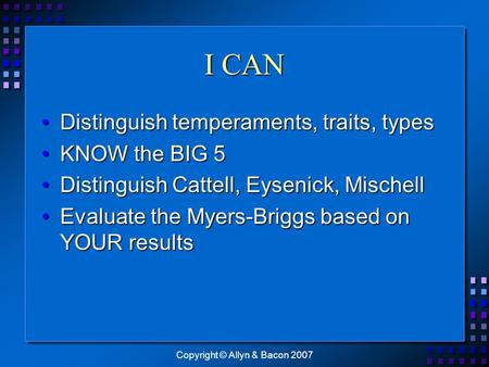 I CAN Distinguish temperaments, traits, typesDistinguish temperaments, traits, types KNOW the BIG 5KNOW the BIG 5 Distinguish Cattell, Eysenick, MischellDistinguish.