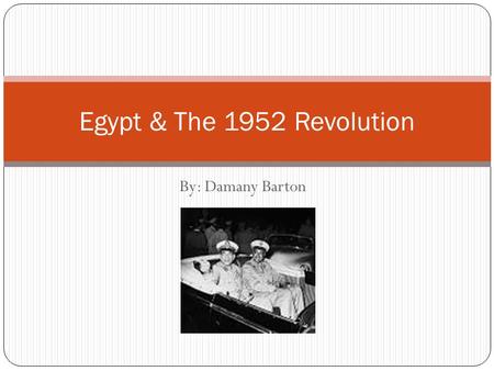 By: Damany Barton Egypt & The 1952 Revolution. Table of Contents Introduction Reasons of revolution, leaders, date and attackers Enemies, information.