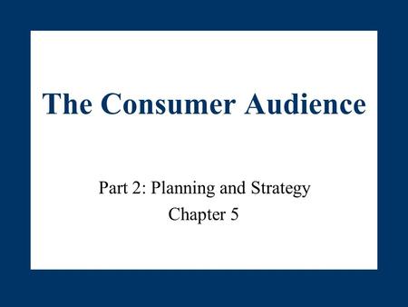 The Consumer Audience Part 2: Planning and Strategy Chapter 5.