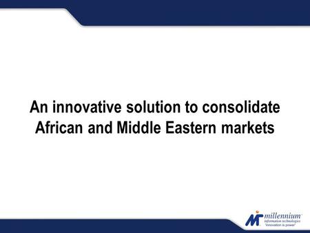 An innovative solution to consolidate African and Middle Eastern markets.